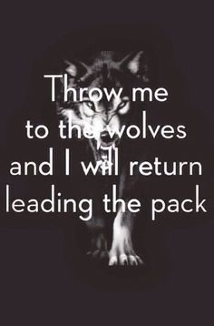 a black and white photo with the words throw me to the werewolvess and i will return leading the pack