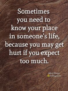 a quote that says sometimes you need to know your place in someone's life because you