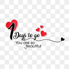 two hearts with the words 1 days to go you are so beautiful