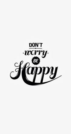 the words don't worry be happy are in black and white