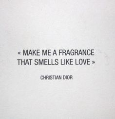 a quote from christian dior that reads make me a fragrance that smells like love