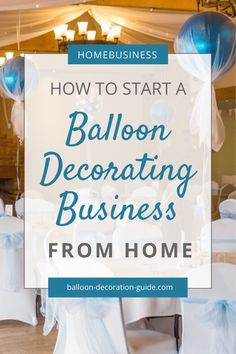 balloons and chairs with the words how to start a balloon decor business from home