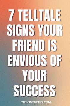 a quote that says, 7 telltale signs your friend is envoous of your success