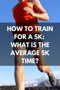 a man running with the words how to train for a 5k what is the average 5k time?