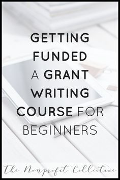 a tablet with the words getting funded a grant writing course for beginners on it