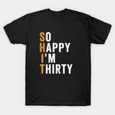 a black t - shirt that says so happy i'm thirty