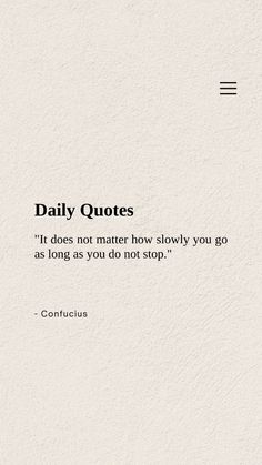 a quote that reads daily quotes it does not matter how slowly you go as long as you do not stop