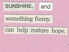 some type of text on pink paper with words above it that read sunshine, and something funny can help restore hope