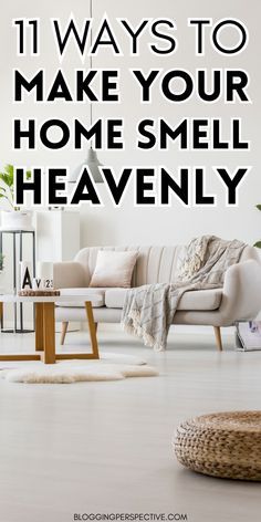 a living room filled with furniture and a quote that reads 11 ways to make your home smell heavenly