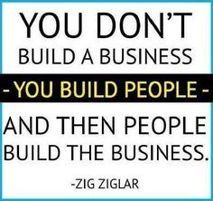 a sign that says, you don't build a business - you build people and then