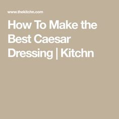 the words how to make the best caesar dressing kitchen in white on a beige background