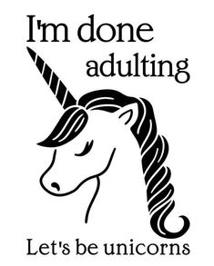 a unicorn with the words i'm donee adulting let's be unicorns