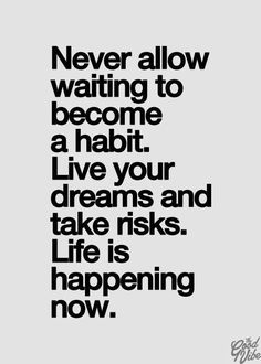 a black and white quote with the words never allow waiting to become a habit live your dreams