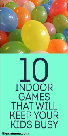 balloons with the words 10 indoor games that will keep your kids busy