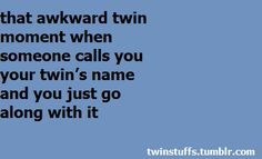 a blue background with the words, that awkward twin moment when someone calls you your twin's name and you just go along with it