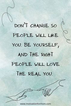 a quote that reads, don't change so people will like you be yourself and the right people will love the real you