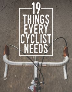 the words 19 things every cyclist needs on a bicycle