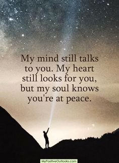 a person standing on top of a hill under a sky filled with stars and the words my mind still talks to you, my heart still looks for you, but my soul knows you're at peace