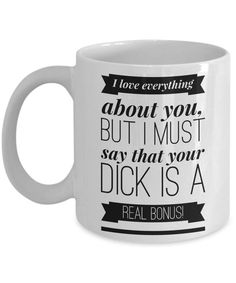 a white coffee mug that says i love everything about you, but i must say that your