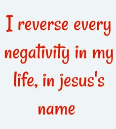 the words i reverse every negativeity in my life, in jesus's name