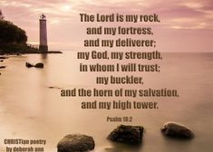 the lord is my rock and my fortress, and my deliverer, my god, my strength, in whom i will trust, my bucket, and the horn of my salvation, and my high tower