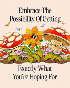 an advertisement with mushrooms and flowers in the grass, says embrace the possibility of getting exactly what you're hoping for