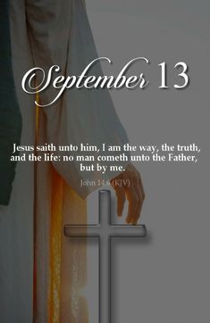 a cross with the words, september 13 jesus sent him to him, i am the way, the truth and the life no man comets unto unto unto unto