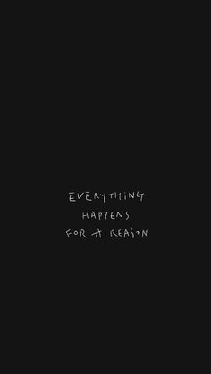 a black background with the words everything happens for a reason