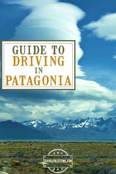 guide to driving in patagonia with the mountains in the background and clouds in the sky