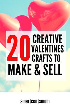 two heart shaped balloons with the words 20 creative valentine crafts to make and sell