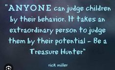 a chalkboard with the words anyone can judge children by their behavior it takes an extraordinary person to judge them by their potential - be a treasure hunter