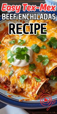 easy tex - mex beef enchiladas recipe on a plate with sour cream and cilantro