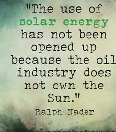 a quote that reads, the use of solar energy has not been opened up because the oil industry does not own the sun