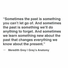 a quote on something that says sometimes the past is something you can't let go of and sometimes the past is something we'll do anything to forget