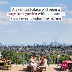 people are sitting at picnic tables overlooking the london skyline with text reading alexandria palace will open a huge beer garden with panoramic views over london this spring