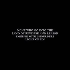 a black background with the words, none who go into the land of revenge and reason emerge with shoulders light of sin