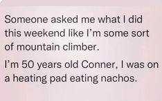 someone asked me what i did this weekend like i'm some sort of mountain climber