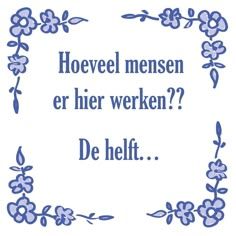 a blue frame with flowers and the words, hovel mensen er hier werken? de heft