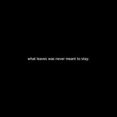 a black background with the words what leaves was never meant to stay