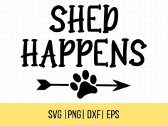 the words shed happens with an arrow and dog paw on it's left side