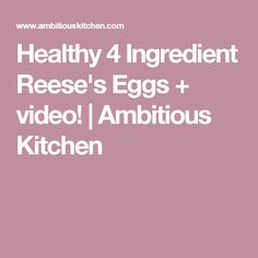 the words healthy 4 ingredient reese's eggs and video ambitious kitchen