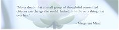 a white flower with a quote on it that says, never doubt that a small group of thought connected citizens can change the world