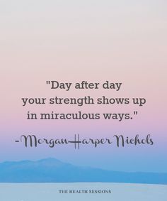 a quote that reads, day after day your strength shows up in miscellaneous ways