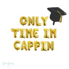 balloons that say only time i'm cappin with a graduation hat on top