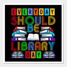 a poster with the words everyday should be library day written in multicolored books