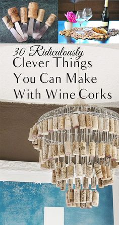 a chandelier made out of wine corks with text overlay that reads 30 ridiculous clever clever things you can make with wine corks