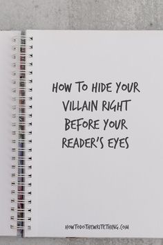 a notebook with the words how to hide your villain right before your reader's eyes