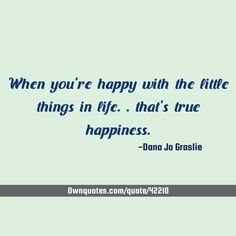 When you're happy with the little things in life.. that's true happiness. #Happiness #Life #Love Successful Men, The Little Things In Life, Little Things In Life, Top Quotes, True Happiness, Choose Happy, Another Man, Perfect Life, The Little Things