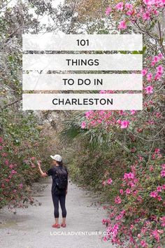 a woman standing in the middle of a path with pink flowers on either side and text overlay that reads 101 things to do in charleston