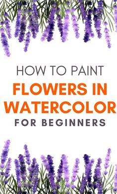 purple flowers with the words how to paint flowers in watercolor for beginners